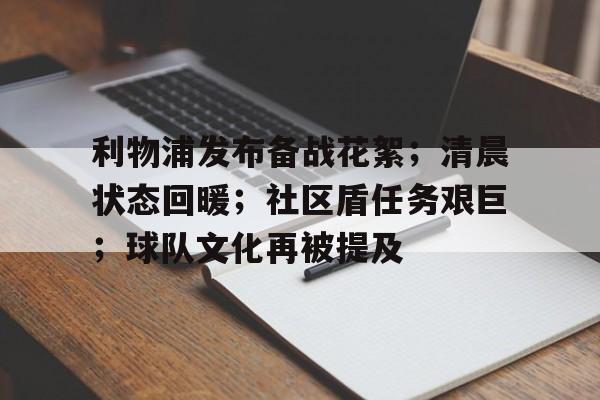 利物浦发布备战花絮；清晨状态回暖；社区盾任务艰巨；球队文化再被提及的简单介绍-九游